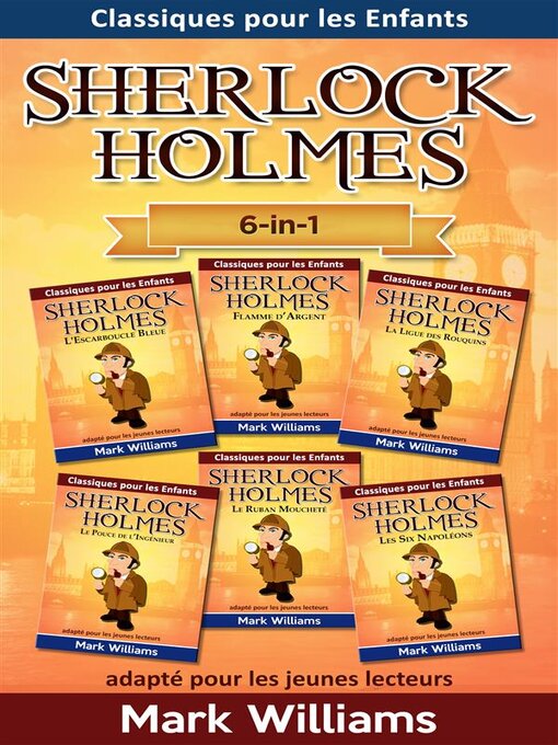 Title details for Sherlock Holmes adapté pour les jeunes lecteurs 6-in-1 --L'Escarboucle Bleue, Flamme d'Argent, La Ligue des Rouquins, Le Pouce de l'Ingénieur, Le Ruban Moucheté, Les Six Napoléons by Mark Williams - Available